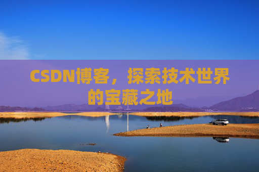 CSDN博客，探索技术世界的宝藏之地